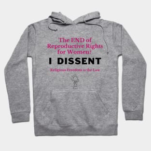 The END of Reproductive Rights? I Dissent. Hoodie